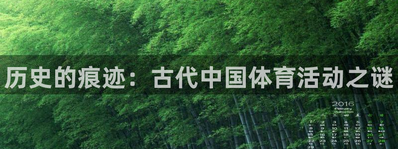 皇冠277体育：历史的痕迹：古代中国体育活动之谜